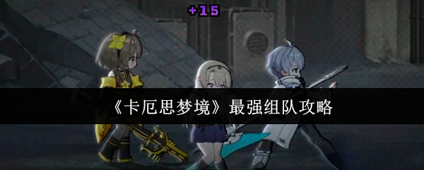 《卡厄思梦境》最强组队攻略