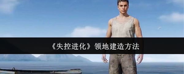 《失控进化》领地建造方法