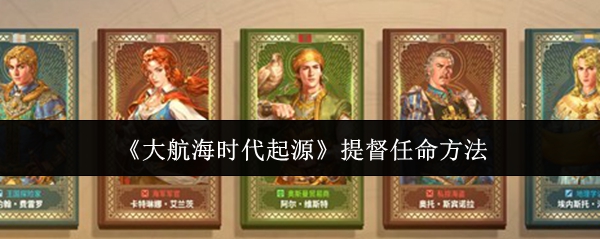 《大航海时代起源》提督任命方法