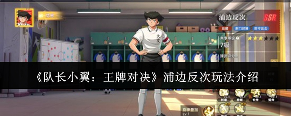 《队长小翼：王牌对决》浦边反次玩法介绍