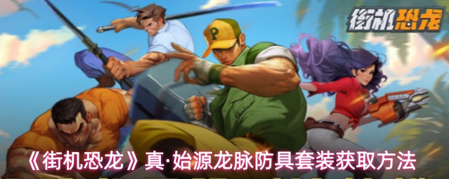 《街机恐龙》真·始源龙脉防具套装获取方法