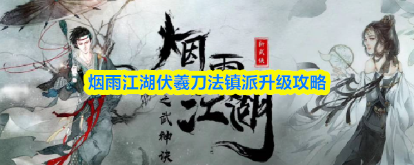 烟雨江湖伏羲刀法镇派升级攻略