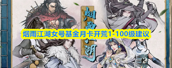 烟雨江湖女号基金月卡开荒1-100级建议
