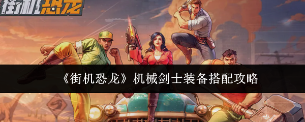 《街机恐龙》机械剑士装备搭配攻略