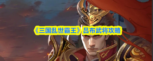 《三国乱世霸王》吕布武将攻略