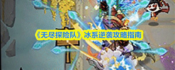 《无尽探险队》冰系逆袭攻略指南