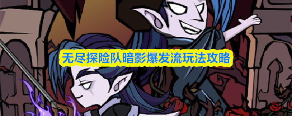 无尽探险队暗影爆发流玩法攻略