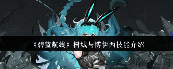 《碧蓝航线》树城与博伊西技能介绍