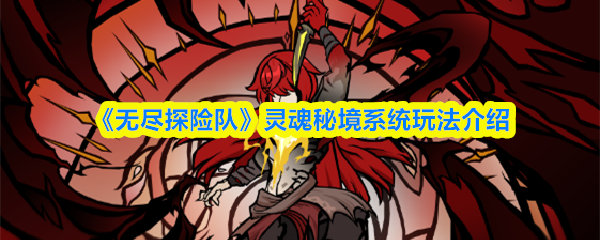 《无尽探险队》灵魂秘境系统玩法介绍