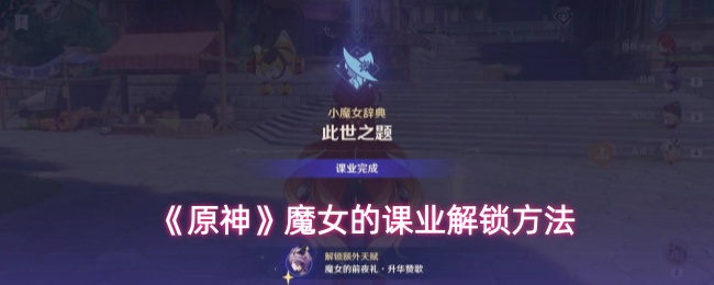 《原神》魔女的课业解锁方法