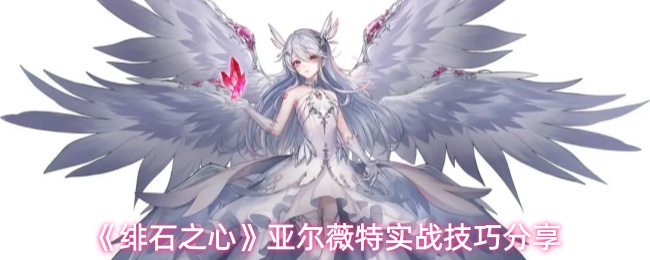 《绯石之心》亚尔薇特实战技巧分享