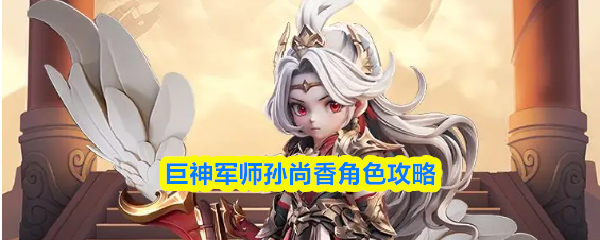 巨神军师孙尚香角色攻略