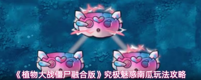 《植物大战僵尸融合版》究极魅惑南瓜玩法攻略