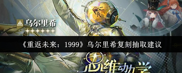 《重返未来：1999》乌尔里希复刻抽取建议