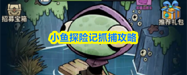小鱼探险记抓捕攻略