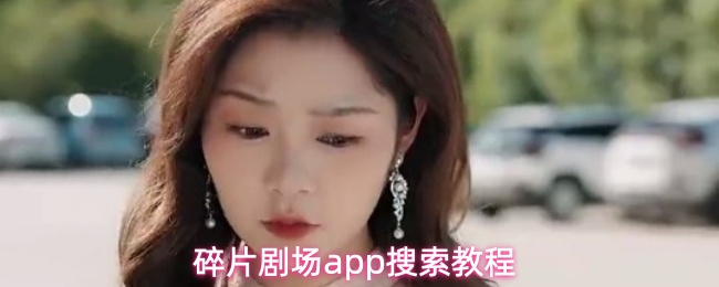 碎片剧场app搜索教程