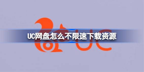UC网盘怎么不限速下载资源-UC网盘不限速下载资源教程