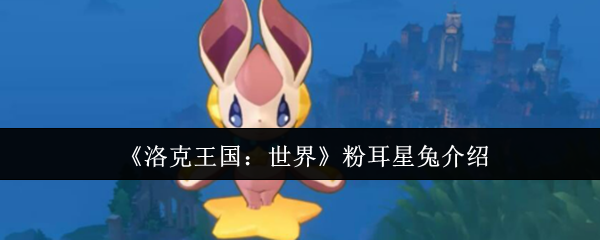 《洛克王国：世界》粉耳星兔介绍