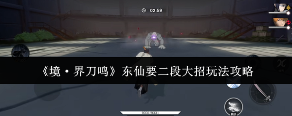《境·界刀鸣》东仙要二段大招玩法攻略