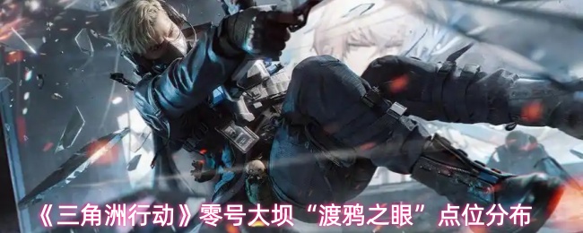 《三角洲行动》零号大坝“渡鸦之眼”点位分布
