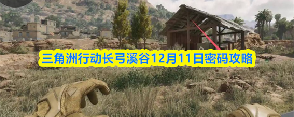 三角洲行动长弓溪谷12月11日密码攻略