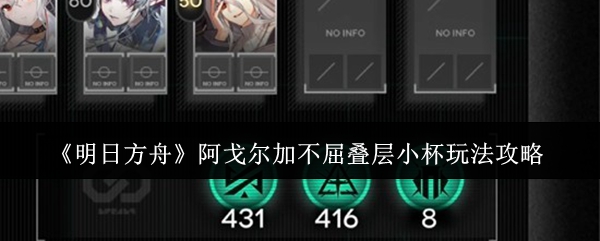 《明日方舟》阿戈尔加不屈叠层小杯玩法攻略