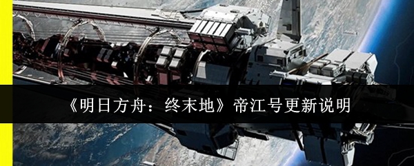 《明日方舟：终末地》帝江号更新说明