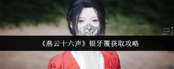 《燕云十六声》银牙覆获取攻略