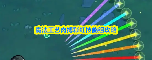 魔法工艺肉搏彩虹技能组攻略