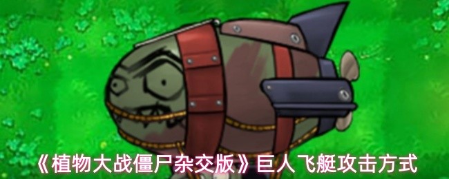 《植物大战僵尸杂交版》巨人飞艇攻击方式