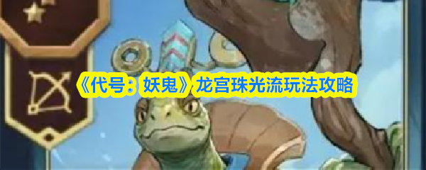 《代号：妖鬼》龙宫珠光流玩法攻略
