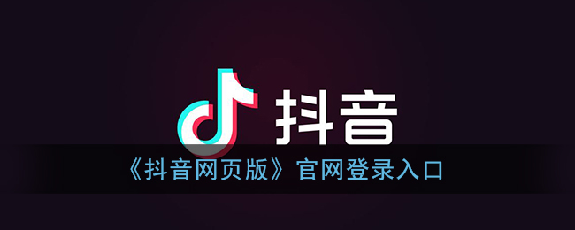 抖音网页版登录入口官方-抖音网页版登录官网
