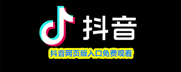 抖音网页版免费观看入口-抖音在线登录观看网页版