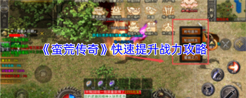 蛮荒传奇怎么快速提升战力 蛮荒传奇快速提升战力教程