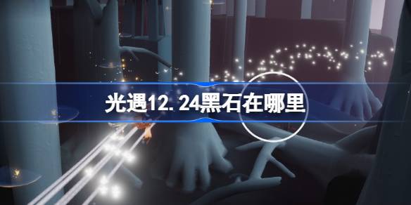 光遇12月24日黑石位置详情