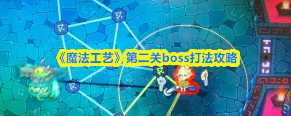 《魔法工艺》第二关boss打法攻略
