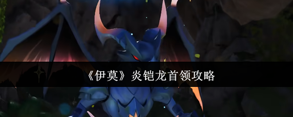 《伊莫》炎铠龙首领攻略