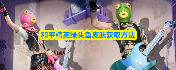 和平精英绿头鱼皮肤获取方法