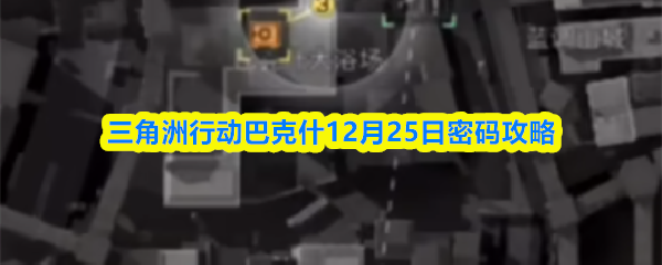三角洲行动巴克什12月25日密码攻略