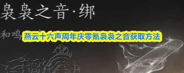 燕云十六声周年庆零氪袅袅之音获取方法