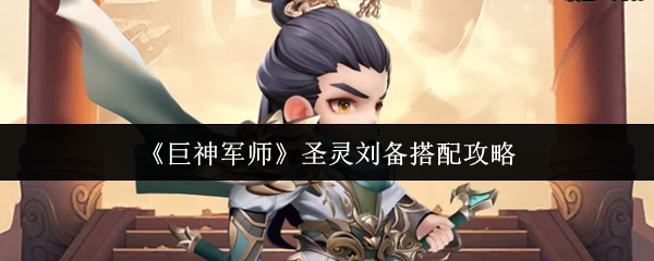 《巨神军师》圣灵刘备搭配攻略