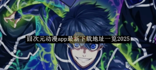 囧次元动漫app最新下载地址全收录-囧次元动漫app最新版下载入口