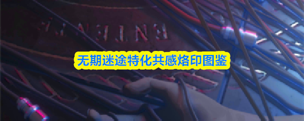 无期迷途特化共感烙印图鉴