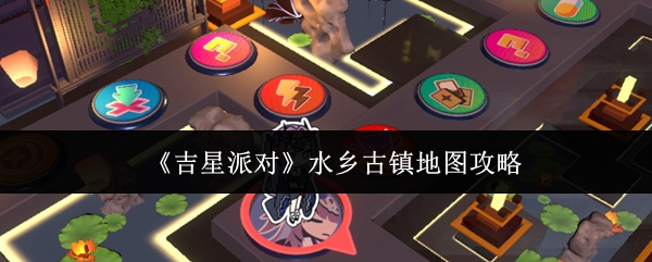 《吉星派对》水乡古镇地图攻略