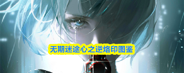无期迷途心之逆烙印图鉴