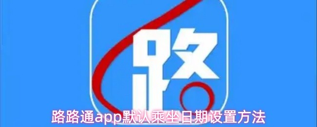 路路通app默认乘坐日期设置方法