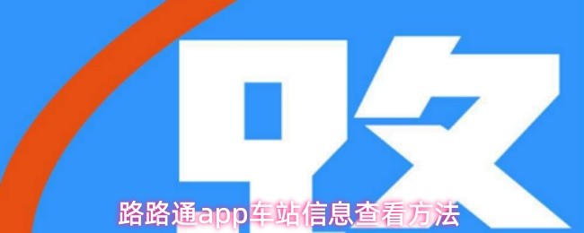 路路通app车站信息查看方法