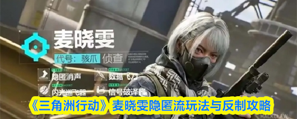 《三角洲行动》‌麦晓雯隐匿流玩法与反制攻略