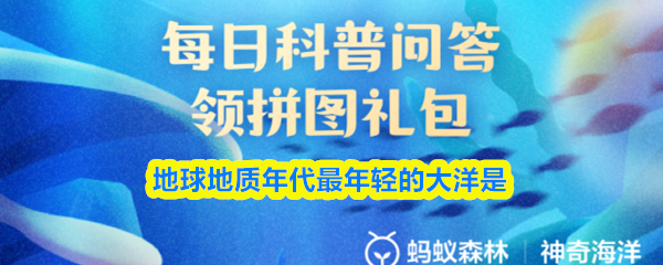 地球地质年代最年轻的大洋是