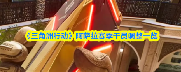 《三角洲行动》阿萨拉赛季干员调整一览